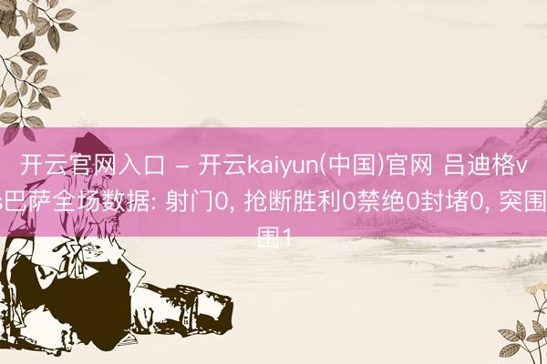 开云官网入口 - 开云kaiyun(中国)官网 吕迪格vs巴萨全场数据: 射门0， 抢断胜利0禁绝0封堵0，<a href=