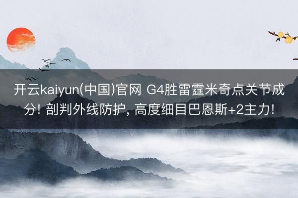 开云kaiyun(中国)官网 G4胜雷霆米奇点关节成分! 剖判外线防护， 高度细目巴恩斯+2主力!