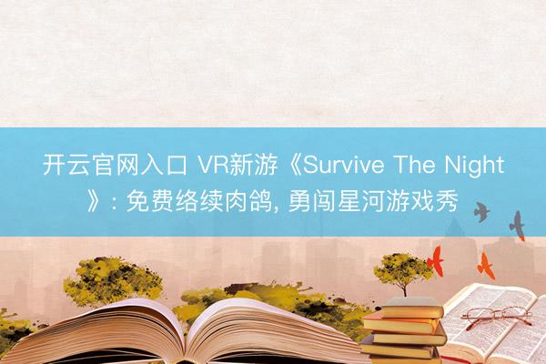 开云官网入口 VR新游《Survive The Night》: 免费络续肉鸽， 勇闯星河游戏秀