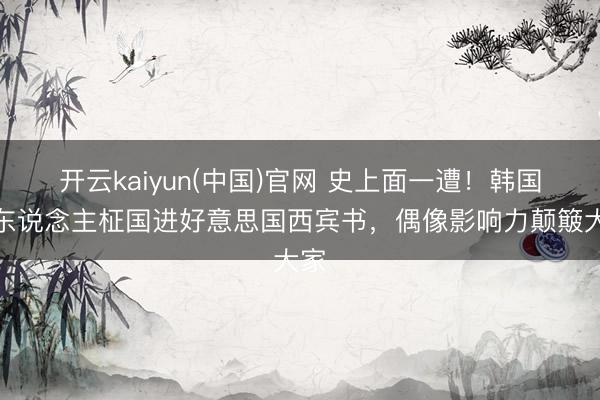 开云kaiyun(中国)官网 史上面一遭！韩国艺东说念主柾国进好意思国西宾书，偶像影响力颠簸大家